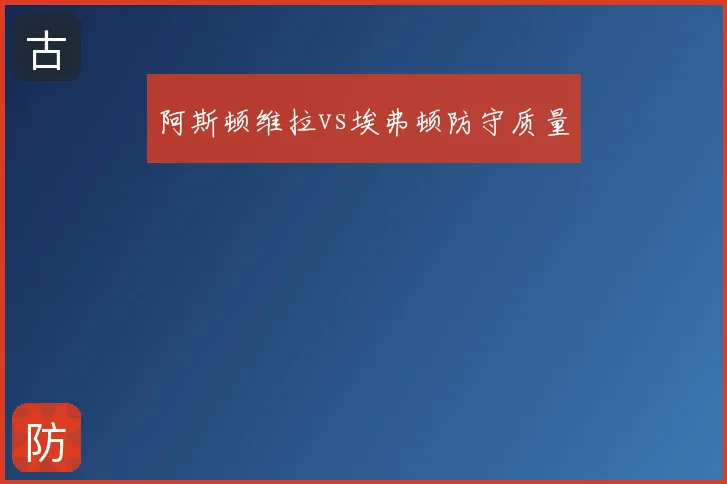 阿斯顿维拉vs埃弗顿防守质量