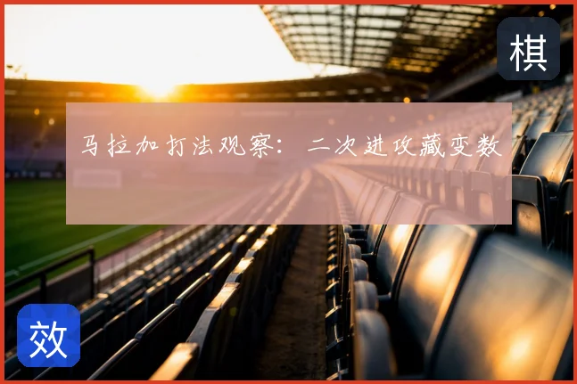 马拉加打法观察：二次进攻藏变数