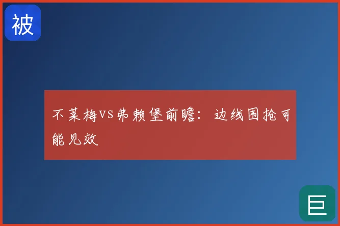 不莱梅vs弗赖堡前瞻:边线围抢可能见效