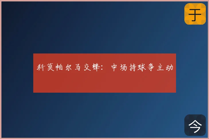 科莫帕尔马交锋：中场持球争主动